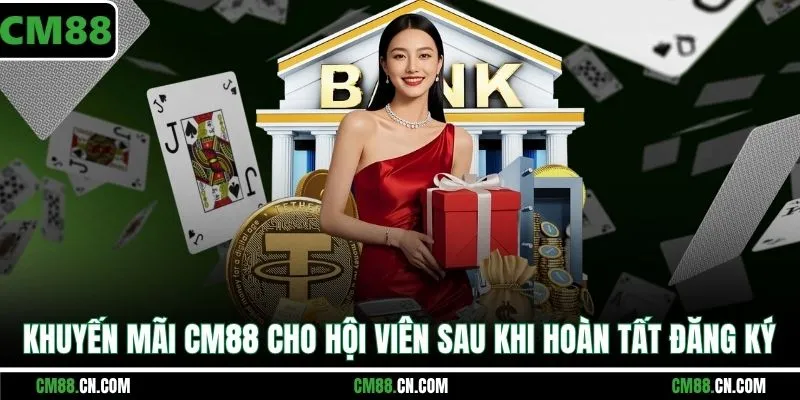  Khuyến mãi CM88 cho hội viên sau khi hoàn tất đăng ký